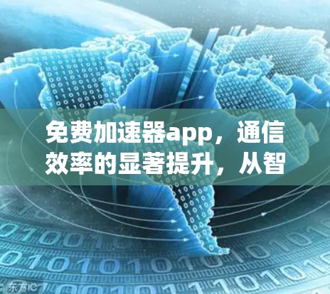 免费加速器app，通信效率的显著提升，从智能推荐到个性化设置，你值得尝试