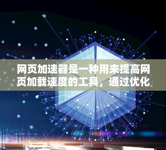 网页加速器是一种用来提高网页加载速度的工具，通过优化服务器端的响应和网络连接，加速网站的加载过程。以下是一些关于如何使用网页加速器的详细步骤和注意事项