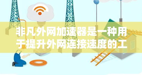非凡外网加速器是一种用于提升外网连接速度的工具,帮助用户在访问多条网站时,减少延迟和网络延迟。以下是几个常用的外网加速器推荐 非凡外网加速器是一种用于提升外网连接速度的工具,帮助用户在访问多条网站时,减少延迟和网络延迟。以下是几个常用的外网加速器推荐