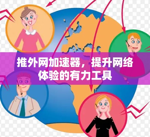 推外网加速器，提升网络体验的有力工具