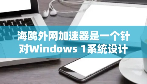 海鸥外网加速器是一个针对Windows 1系统设计的加速工具,旨在帮助用户更高效地访问网络资源。以下是关于它的详细介绍 海鸥外网加速器是一个针对Windows 1系统设计的加速工具,旨在帮助用户更高效地访问网络资源。以下是关于它的详细介绍