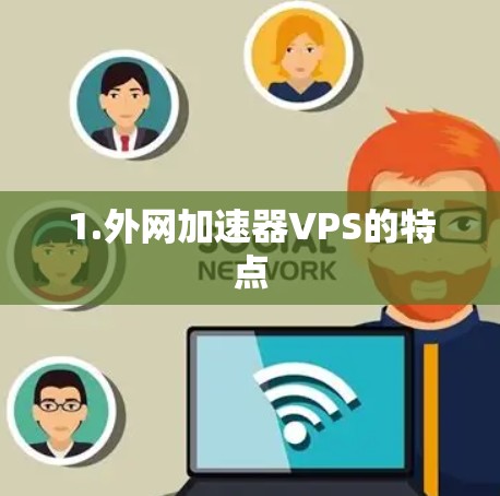 1.外网加速器VPS的特点
