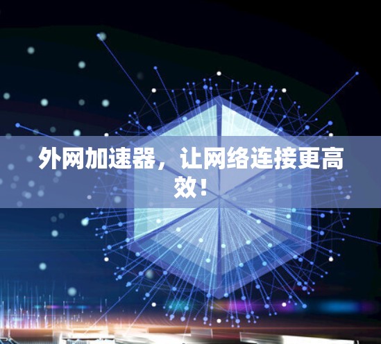 外网加速器，让网络连接更高效！