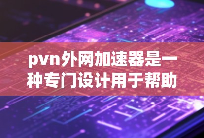 pvn外网加速器是一种专门设计用于帮助玩家在游戏时快速连接到另一方网络的工具。以下是使用这一工具的步骤和注意事项