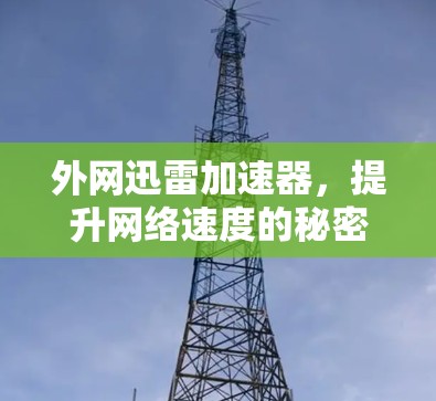 外网迅雷加速器，提升网络速度的秘密