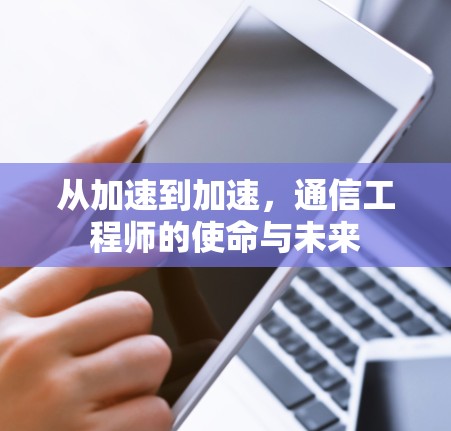 从加速到加速，通信工程师的使命与未来