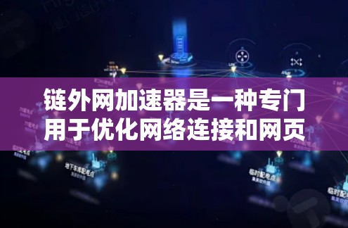 链外网加速器是一种专门用于优化网络连接和网页加载速度的工具。它通过各种技术手段，包括网络加速、路由优化、云连接和缓存优化，帮助用户提升网络性能和用户体验。以下是一些链外网加速器的功能