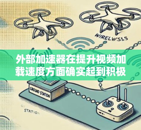外部加速器在提升视频加载速度方面确实起到积极作用，但同时也存在技术、安全和用户体验的问题。以下是对此问题的分点总结与建议