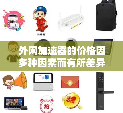 外网加速器的价格因多种因素而有所差异，包括品牌、功能、平台和使用需求等。以下是一些常见的外网加速器类型及其价格范围，供参考