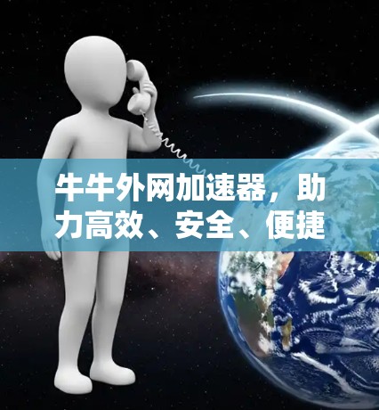 牛牛外网加速器，助力高效、安全、便捷的网络传输