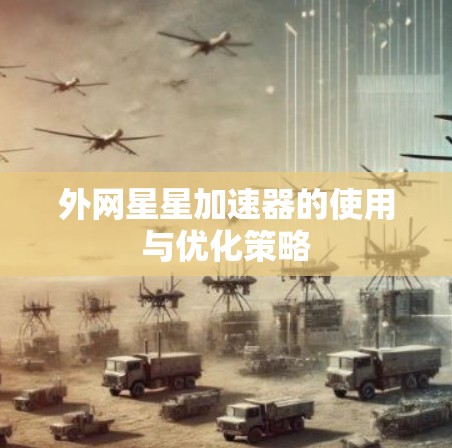 外网星星加速器的使用与优化策略