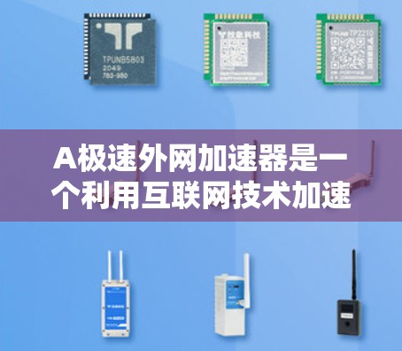 A极速外网加速器是一个利用互联网技术加速网站加载速度的工具，旨在提供快速访问网站的便捷方式。以下是对该工具的详细分析