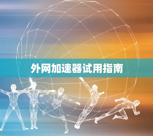 外网加速器试用指南