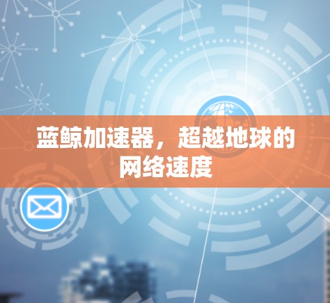 蓝鲸加速器，超越地球的网络速度