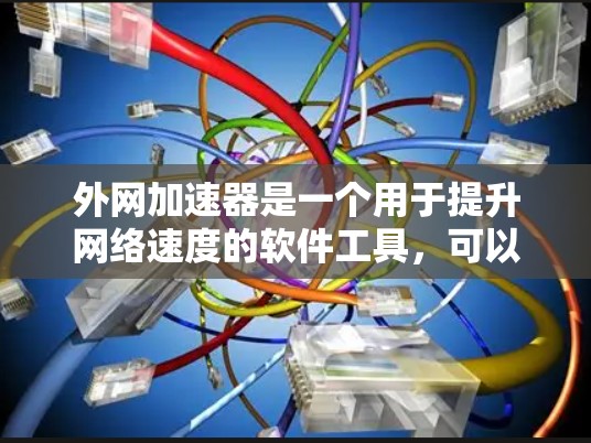 外网加速器是一个用于提升网络速度的软件工具，可以帮助用户更快地访问网页、下载资源和其他在线服务。以下是几个免费的外网加速器推荐