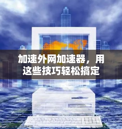 加速外网加速器，用这些技巧轻松搞定
