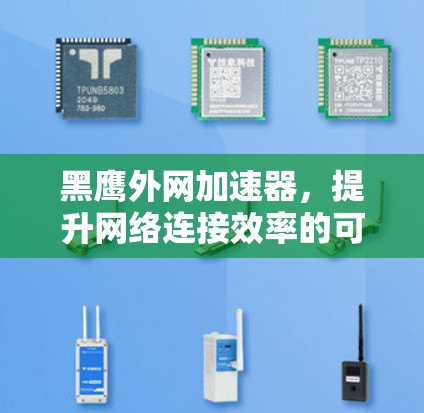 黑鹰外网加速器，提升网络连接效率的可靠选择