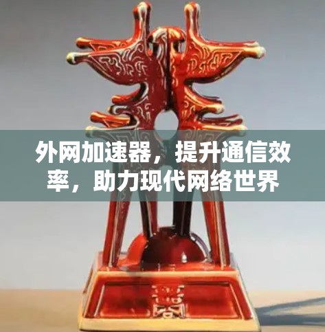 外网加速器，提升通信效率，助力现代网络世界