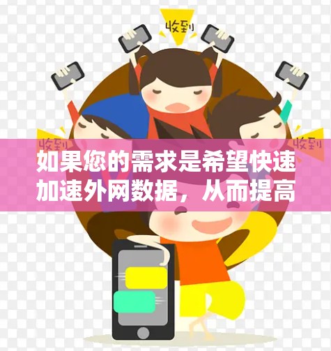 如果您的需求是希望快速加速外网数据，从而提高数据传输速度，节省时间，那么以下是一些免费的在线加速工具推荐