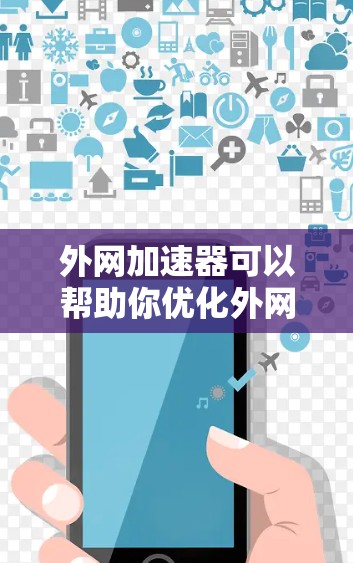 外网加速器可以帮助你优化外网网络的性能，提升速度和用户体验。如果你正在外网使用，遇到了延迟或加载速度慢的问题，外网加速器可以提供解决方案。以下是一些建议和方法