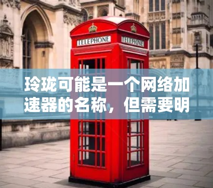 玲珑可能是一个网络加速器的名称，但需要明确的是，玲珑可能并不是一个真实的网站，或者可能是一个误解。通常，外网的免费加速器网站包括