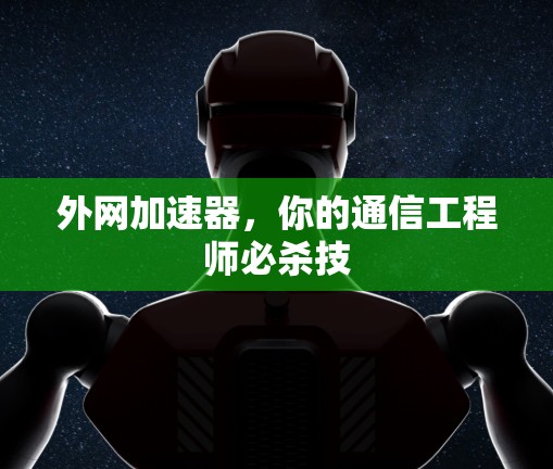 外网加速器，你的通信工程师必杀技