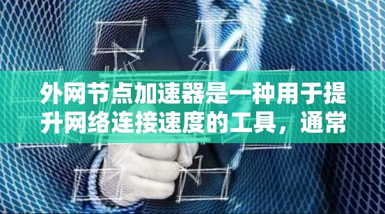 外网节点加速器是一种用于提升网络连接速度的工具，通常用于外网网络。它们可以帮助减少数据传输延迟，提高网络稳定性。以下是推荐的工具，分为免费和付费两类