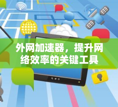外网加速器，提升网络效率的关键工具