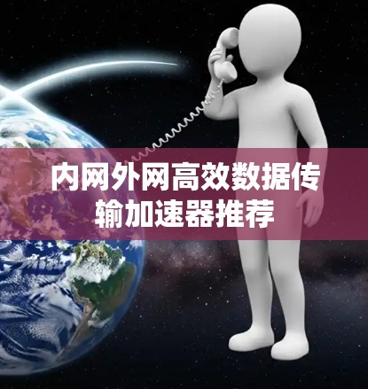 内网外网高效数据传输加速器推荐